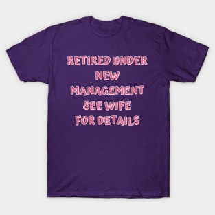 Retired Under New Management See Wife For Detail T-Shirt